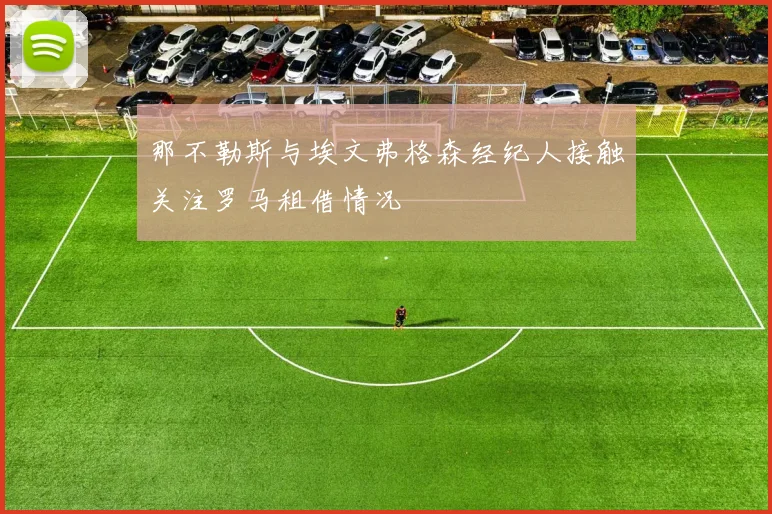 那不勒斯与埃文弗格森经纪人接触关注罗马租借情况