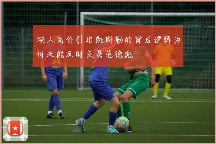 湖人高价引进凯斯勒的背后逻辑为何未能及时交易范德彪