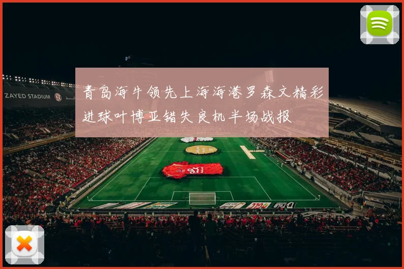 青岛海牛领先上海海港罗森文精彩进球叶博亚错失良机半场战报