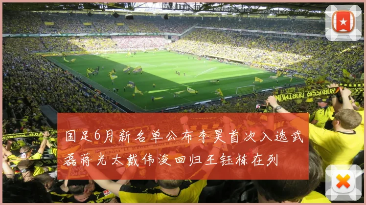 国足6月新名单公布李昊首次入选武磊蒋光太戴伟浚回归王钰栋在列